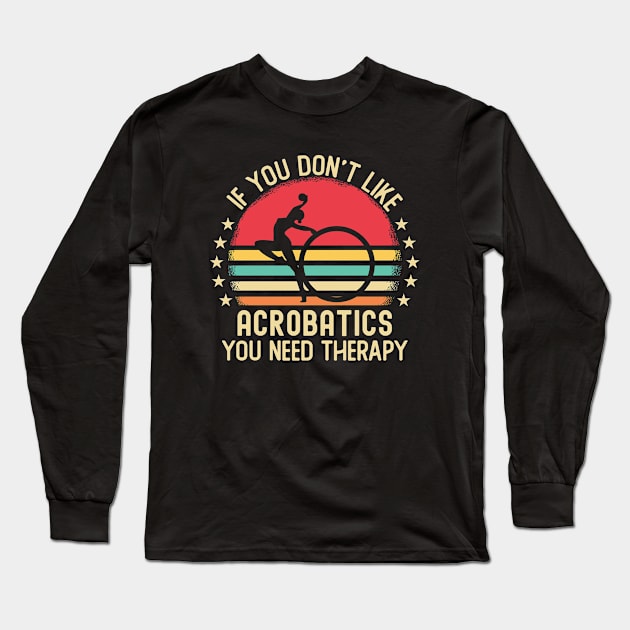 If You Don't Like Acrobatics You Need Therapy Long Sleeve T-Shirt by Mad Art